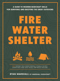 Fire, Water, Shelter: A Guide to Modern Bushcraft Skills for Surviving and Enjoying the Great Outdoors cover image